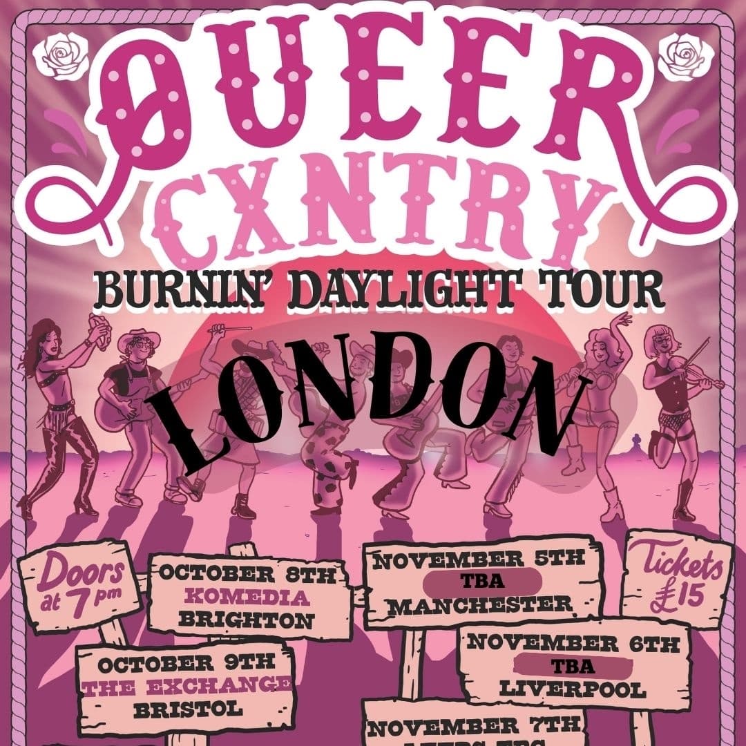 Queer Cxntry Burnin' Daylight in LONDON!