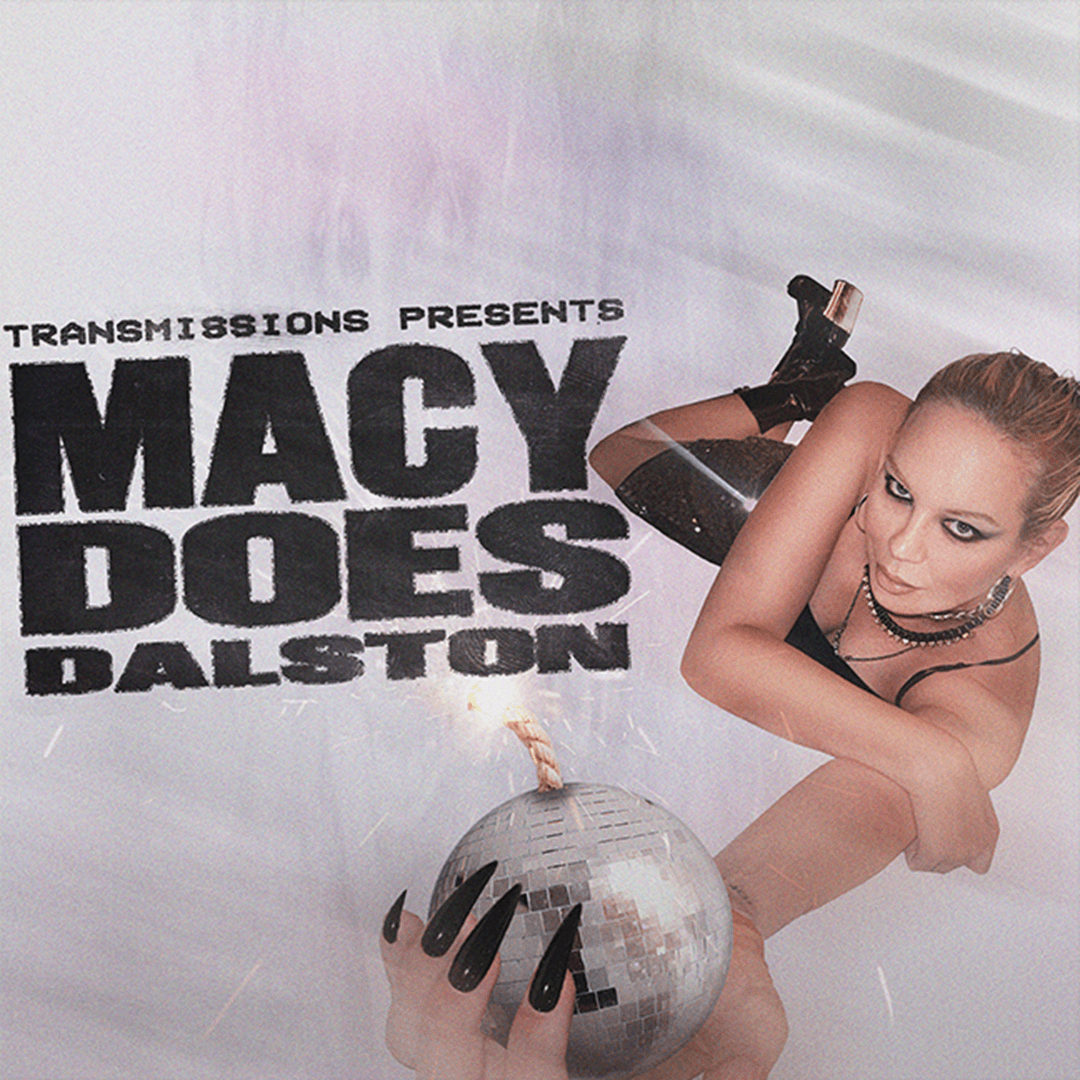 TRANSMISSIONS PRESENTS: Macy Does Dalston