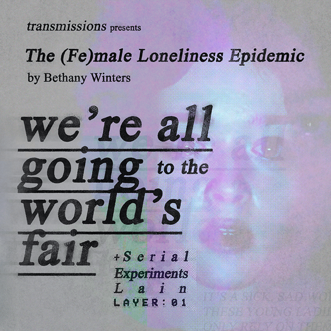 TRANSMISSIONS PRESENTS: We're All Going to the World's Fair + Serial Experiments Lain 01