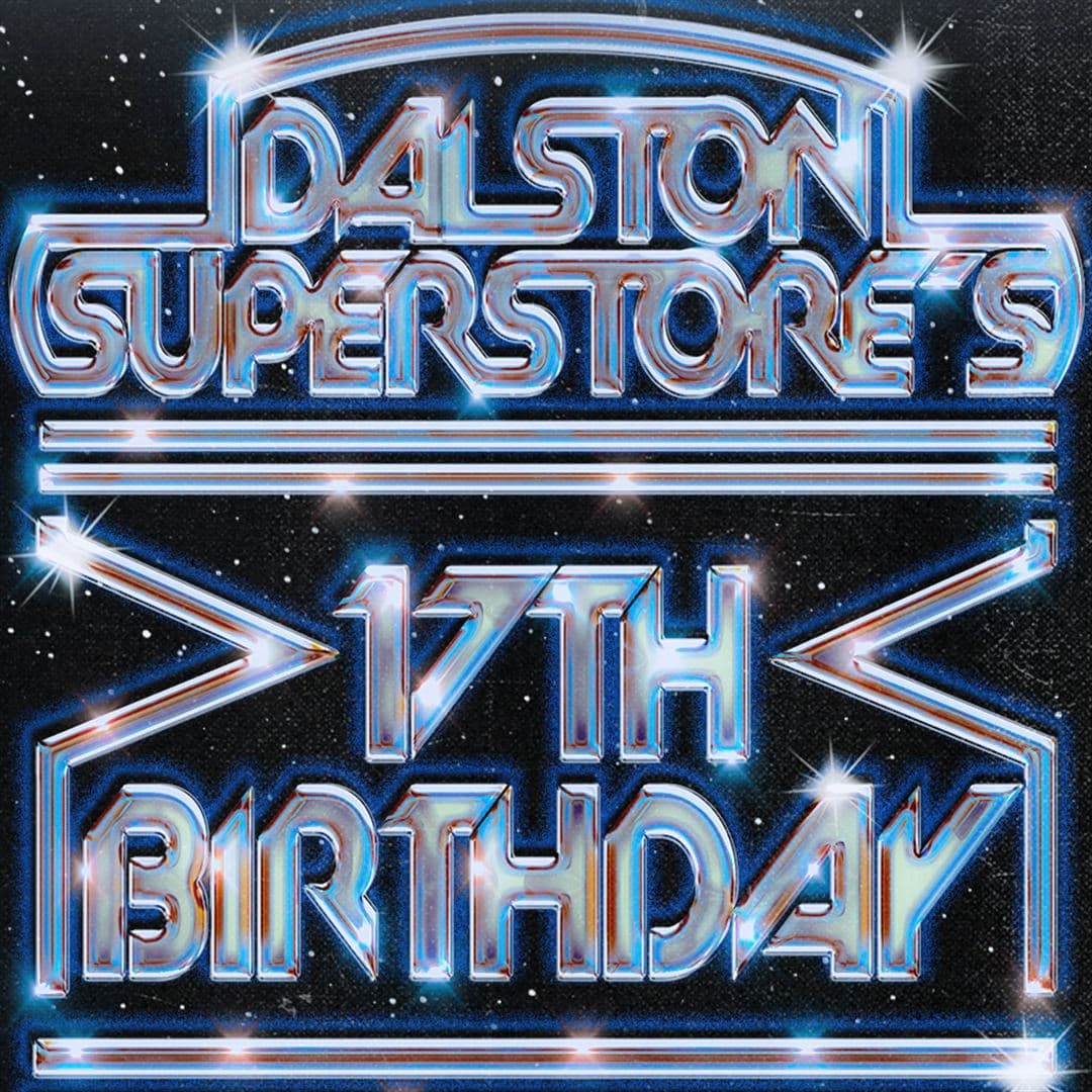 DALSTON SUPERSTORE'S 17TH BIRTHDAY